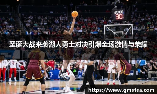 圣诞大战来袭湖人勇士对决引爆全场激情与荣耀