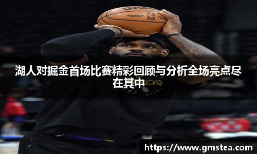 湖人对掘金首场比赛精彩回顾与分析全场亮点尽在其中